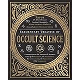 Elementary Treatise of Occult Science: Understanding the Theories and Symbols Used by the Ancients, the Alchemists, the Astro