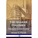 The Quaker Colonies: History of the Early Quaker Settlements in New England and the Delaware River