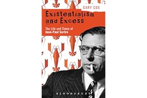 Existentialism and Excess: The Life and Times of Jean-Paul Sartre