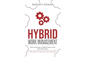 Hybrid Work Management: How to Manage a Hybrid Team in the New Workplace (A super-short book about how to analyze, plan, mana