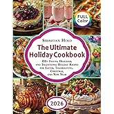 The Ultimate Holiday Cookbook: 120+ Festive, Delicious, and Traditional Holiday Recipes for Easter, Thanksgiving, Christmas, and New Year