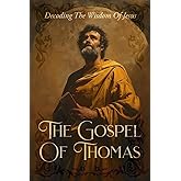 The Gospel Of Thomas: Decoding The Wisdom Of Jesus