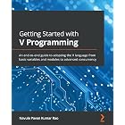 Getting Started with V Programming: An end-to-end guide to adopting the V language from basic variables and modules to advanced concurrency