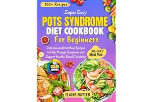 Super Easy POTS Syndrome Diet Cookbook For Beginners: Delicious and Nutritious Recipes to Help Manage Symptoms and Support He