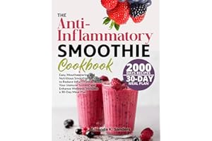 The Anti-Inflammatory Smoothie Cookbook: Easy, Mouthwatering and Nutritious Smoothie Recipes to Reduce Inflammation, Boost Yo