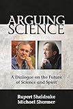 Arguing Science: A Dialogue on the Future of Science and Spirit