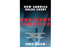 Ordinary Injustice: How America Holds Court