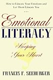 Emotional Literacy: Keeping Your Heart: Educating Your Emotions & Learning to Let Them Educate You