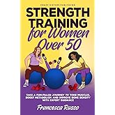 Strength Training for Women over 50, Take a Fun-filled Journey to Tone Muscles, Boost Metabolism and Improve Bone Density with Expert Guidance