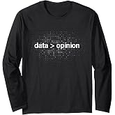 Data Over Opinion Data Statistics Analysis Data Science Long Sleeve T-Shirt