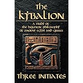 The Kybalion - A Study of The Hermetic Philosophy of Ancient Egypt and Greece: The 7 Universal Principles by Hermes Trismegistus (Annotated and illustrated)