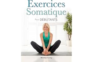 Exercices Somatiques pour Débutants: Le Guide Complet de la Perte de Poids, du Soulagement du Stress et du Bien-Être Émotionn