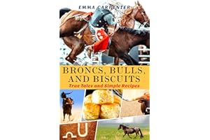 Broncs, Bulls, And Biscuits, True Tales and Simple Recipes: Cowboy Cookbook and Cowboy Stories