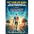 Get Your Life Back: The Ultimate Guide to Healing a Herniated Disc: Fast-Track Pain Relief & Long-Term Recovery: Your Step-By-Step Herniated Disc Treatment Plan