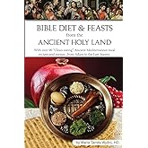 Bible Diet and Feasts from the Ancient Holy Land: Ancient Mediterranean meal recipes and menus...from Adam to the Last Supper.
