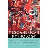 Mesoamerican Mythology: A Guide to the Gods, Heroes, Rituals, and Beliefs of Mexico and Central America