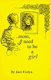 Mom, I Need to Be a Girl, Lindenmuth, Evelyn D., 0966327209