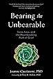 Bearing the Unbearable: Love, Loss, and the Heartbreaking Path of Grief
