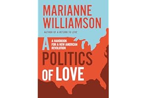 A Politics of Love: A Handbook for a New American Revolution (The Marianne Williamson Series)