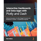 Interactive Dashboards and Data Apps with Plotly and Dash: Harness the power of a fully fledged frontend web framework in Python &ndash; no JavaScript required