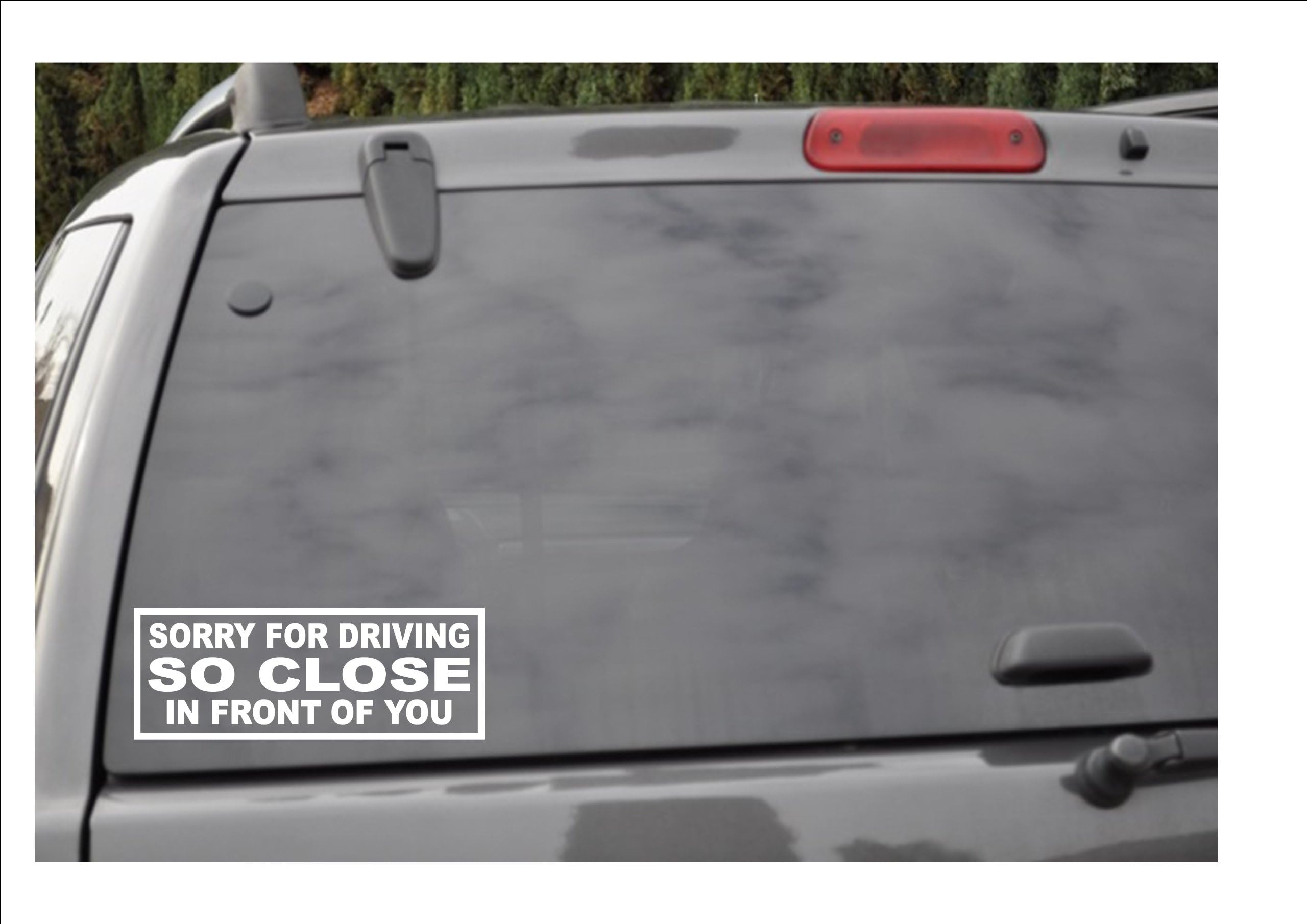 SORRY FOR DRIVING SO CLOSE IN FRONT OF YOU -window decal