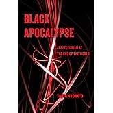 Black Apocalypse: Afrofuturism at the End of the World (American Studies Now: Critical Histories of the Present) (Volume 16)