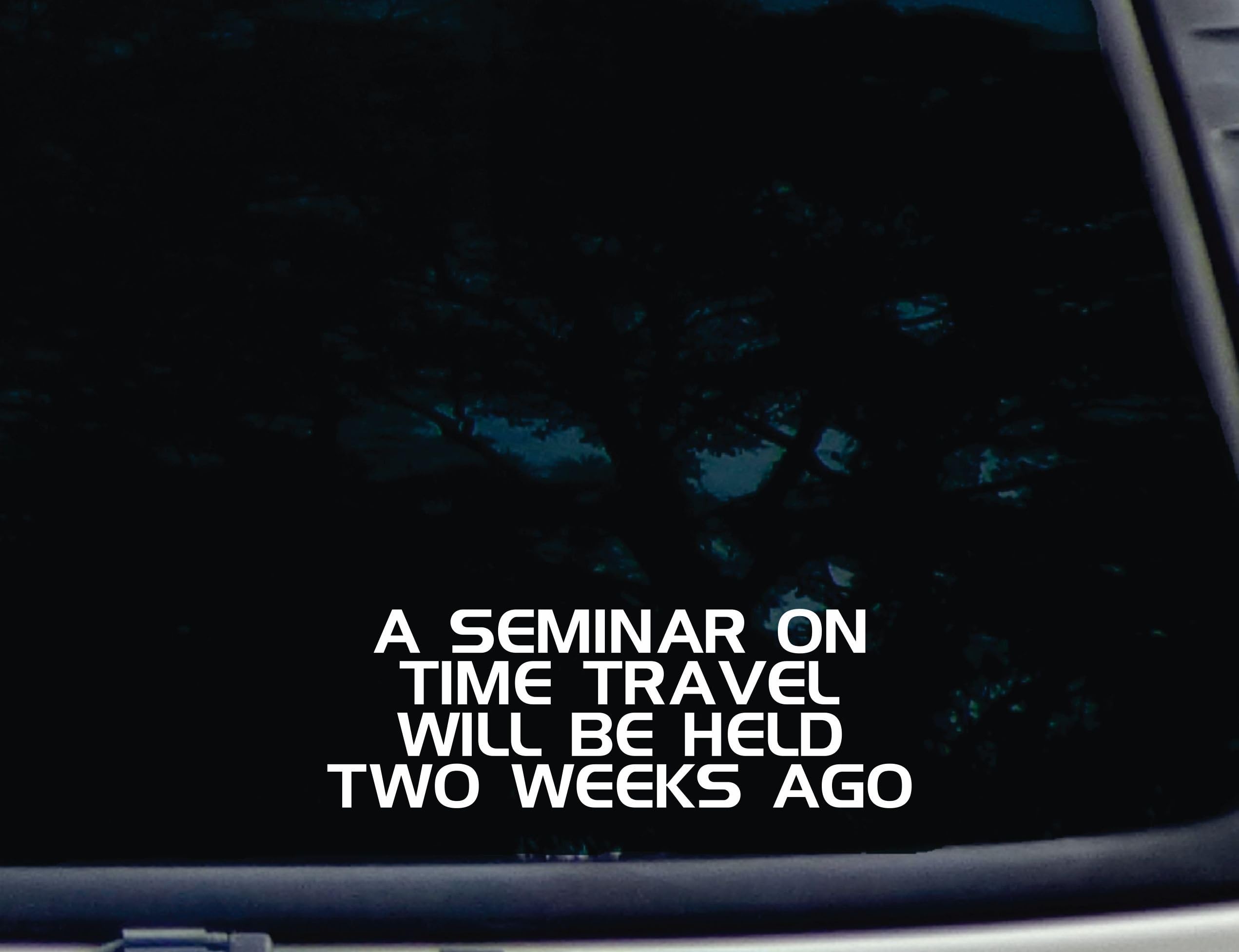 A Seminar on Time Travel will be held 2 WEEKS AGO - 8" x 2 3/4" die cut vinyl decal for window, car, truck, tool box, virtually any hard, smooth surface