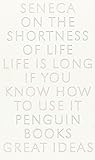 On the Shortness of Life: Life Is Long if You Know How to Use It (Penguin Great Ideas)