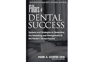 Pillars of Dental Success Second Edition: Systems and Strategies to Streamline the Marketing and Management of the Modern Den