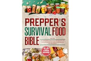 The Prepper's Survival Food Bible: The Comprehensive Guide to Growing, Preserving, and Stockpiling Nutrient-Rich Foods for Disasters and Long-Term Survival