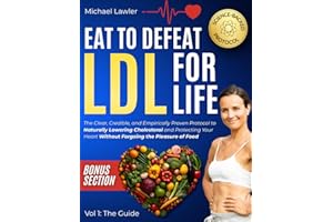 Eat to Defeat LDL for Life: The Clear, Credible, and Empirically Proven Protocol to Naturally Lowering Cholesterol and Protecting Your Heart Without Forgoing the Pleasure of Food- Vol 1: The Guide