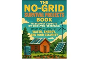 The No-Grid Survival Projects Book: The Beginner's Guide to Off-Grid Living for Families - 30 DIY Projects for Water, Energy,