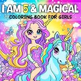 5 Year Old Girls Gifts _ I Am 5 &amp; Magical: Age Five Birthday Coloring Book for Kids: Cute Unicorns, Mermaids, Princesses, and Creative Fun 5th Birthday Presents