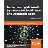 Implementing Microsoft Dynamics 365 for Finance and Operations Apps: Learn best practices, architecture, tools, techniques, and more, 2nd Edition