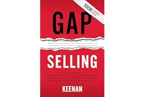 Gap Selling: Getting the Customer to Yes: How Problem-Centric Selling Increases Sales by Changing Everything You Know About R