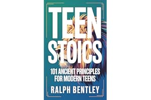 Teen Stoics - 101 Ancient Principles for Modern Teens: How to Stay Calm, Build Unshakeable Confidence, and Win at Life When E