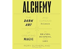 Alchemy: The Dark Art and Curious Science of Creating Magic in Brands, Business, and Life
