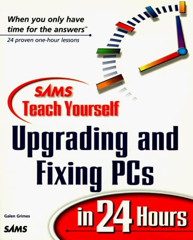 Sams Teach Yourself Upgrading And Fixing Pcs In 24 Hours Teach Yourself In 24 Hours Series Grimes Galen Amazon Com Books