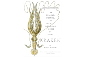 Kraken: The Curious, Exciting, and Slightly Disturbing Science of Squid