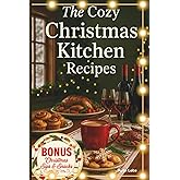 The Cozy Christmas Kitchen Recipes: The Christmas Kitchen Lifeline: Quick Recipes for Breakfast, Lunch, & Dinner (Dec 6 - Jan 6). Savor Heartwarming Feasts & Stress-Free Family Traditions.