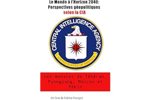 Le Monde à l'Horizon 2040: Perspectives géopolitiques selon la CIA. Les menaces de Téhéran, Pyongyang, Moscou et Pékin (Frenc