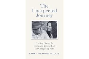 The Unexpected Journey: Finding Strength, Hope, and Yourself on the Caregiving Path