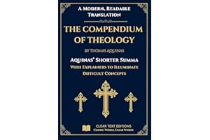 The Shorter Summa: The Compendium of Theology by Thomas Aquinas: A New Translation to Modern English with Explainers to Clari