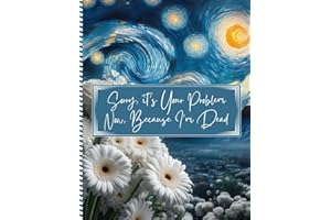 Sorry, it’s Your Problem Now , Because I'm Dead: End of Life Estate Planning & Personal Affairs Organizer