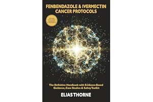 The Definitive Fenbendazole & Ivermectin Cancer Protocols Handbook: Evidence-Based Guide with Step-by-Step Treatment Plans, Patient Case Studies, and a Complete Safety Toolkit for Cancer Co-Therapy