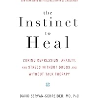 The Instinct to Heal: Curing Depression, Anxiety and Stress Without Drugs and Without Talk Therapy