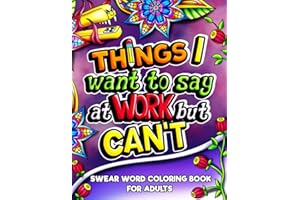 Things I Want To Say At Work But Can't: Swear Word Coloring Book for Adults, for Stress Relief and Relaxation, Funny Office G