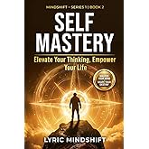 Self Mastery: Elevate Your Thinking, Empower Your Life (Mindshift: A Personal Journey of Inner Liberation)