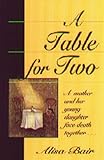 A Table for Two: A mother and her young daughter face death together by Alisa Bair