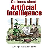 Cartoons About Artificial Intelligence: for the Technology layperson - 100 cartoons to make you stop and think about AI